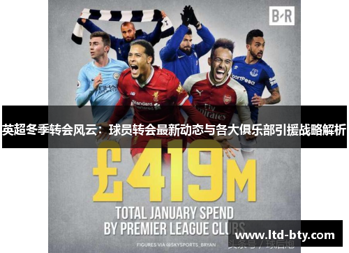 英超冬季转会风云：球员转会最新动态与各大俱乐部引援战略解析