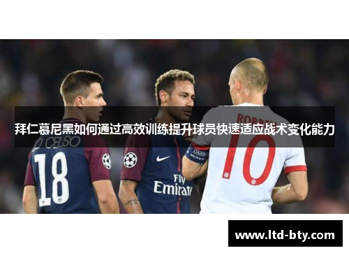 拜仁慕尼黑如何通过高效训练提升球员快速适应战术变化能力