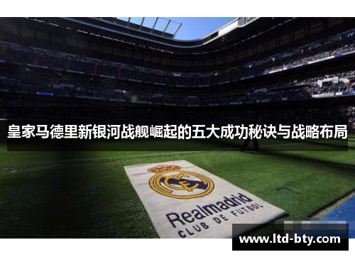 皇家马德里新银河战舰崛起的五大成功秘诀与战略布局