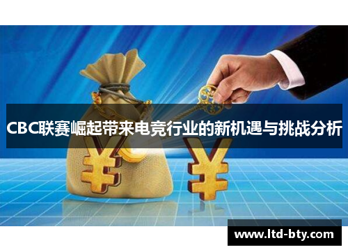 CBC联赛崛起带来电竞行业的新机遇与挑战分析