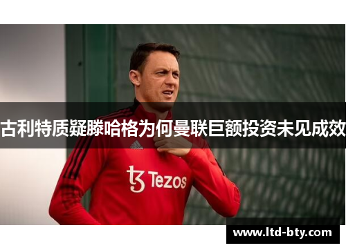 古利特质疑滕哈格为何曼联巨额投资未见成效