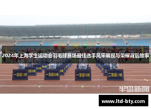 2024年上海学生运动会羽毛球赛场最佳选手风采展现与荣耀背后故事