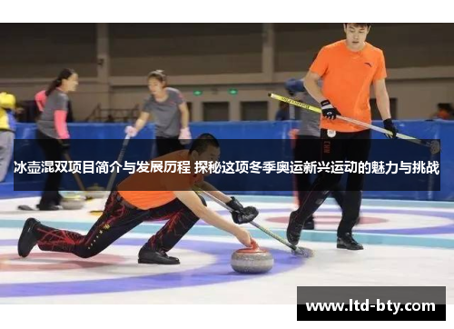 冰壶混双项目简介与发展历程 探秘这项冬季奥运新兴运动的魅力与挑战