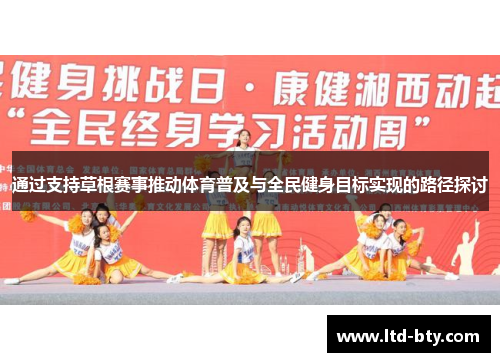 通过支持草根赛事推动体育普及与全民健身目标实现的路径探讨