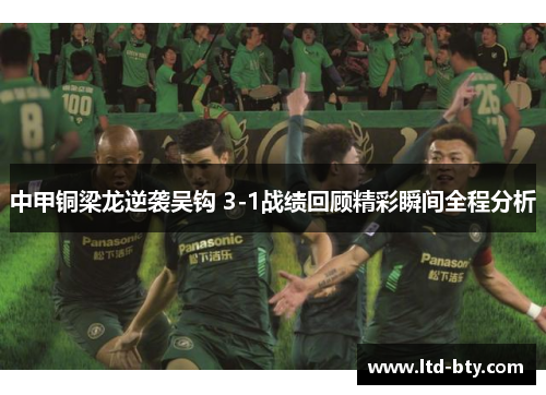 中甲铜梁龙逆袭吴钩 3-1战绩回顾精彩瞬间全程分析