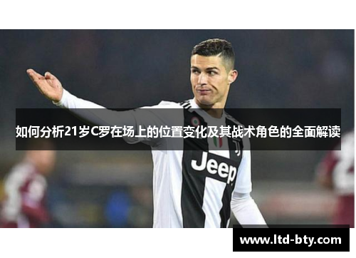 如何分析21岁C罗在场上的位置变化及其战术角色的全面解读