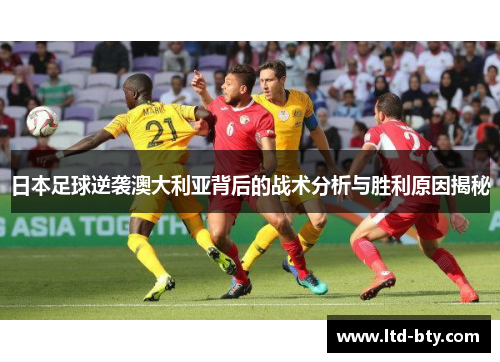 日本足球逆袭澳大利亚背后的战术分析与胜利原因揭秘