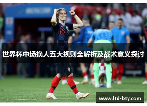 世界杯中场换人五大规则全解析及战术意义探讨