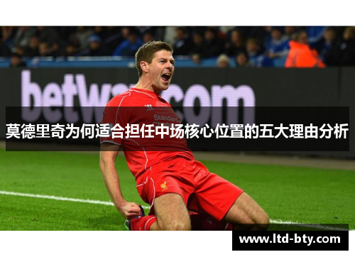 莫德里奇为何适合担任中场核心位置的五大理由分析