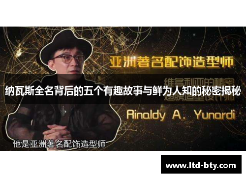 纳瓦斯全名背后的五个有趣故事与鲜为人知的秘密揭秘