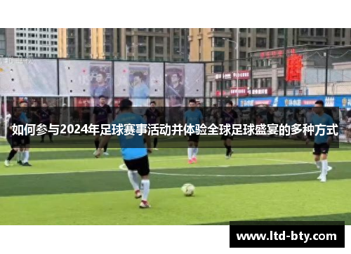 如何参与2024年足球赛事活动并体验全球足球盛宴的多种方式