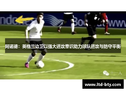 阿诺德：英格兰边卫以强大进攻意识助力球队进攻与防守平衡