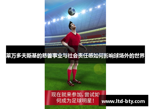 莱万多夫斯基的慈善事业与社会责任感如何影响球场外的世界
