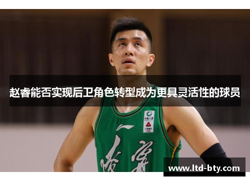 赵睿能否实现后卫角色转型成为更具灵活性的球员 赵睿能否实现后卫角色转型成为更具灵活性的球员
