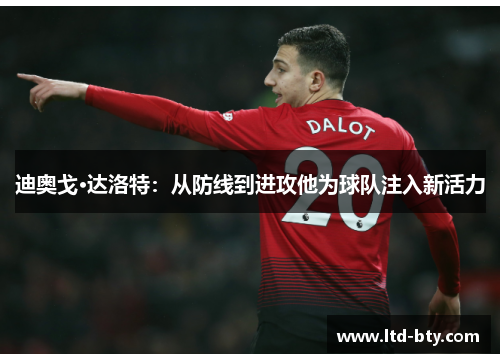 迪奥戈·达洛特:从防线到进攻他为球队注入新活力 迪奥戈·达洛特:从防线到进攻他为球队注入新活力