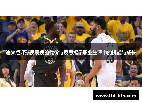 追梦点评球员表现的代价与反思揭示职业生涯中的挑战与成长 追梦点评球员表现的代价与反思揭示职业生涯中的挑战与成长