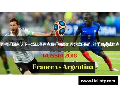阿根廷国家队下一场比赛看点解析梅西能否继续闪耀与对手激战成焦点