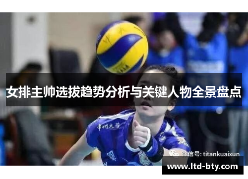 女排主帅选拔趋势分析与关键人物全景盘点 女排主帅选拔趋势分析与关键人物全景盘点
