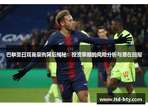 巴黎圣日耳曼豪购背后揭秘：投资策略的风险分析与潜在回报