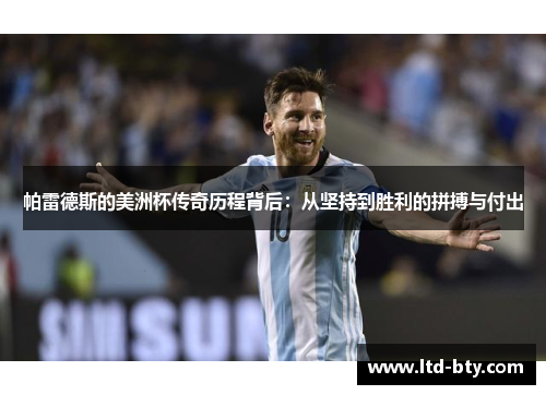 帕雷德斯的美洲杯传奇历程背后：从坚持到胜利的拼搏与付出